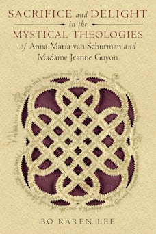 Sacrifice and Delight in the Mystical Theologies of Anna Maria van Schurman and Madame Jeanne Guyon