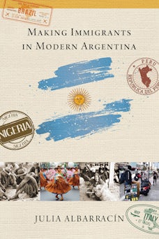 Making Immigrants in Modern Argentina