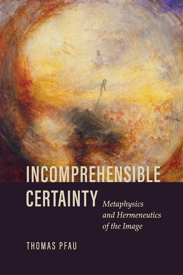 Incomprehensible Certainty: Metaphysics and Hermeneutics of the Image Couverture du livre